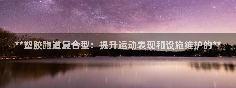 666814红·足一世比分：**塑胶跑道复合型：提升运动表现和设施维护的**