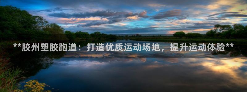 百度红足一1使用说明：**胶州塑胶跑道：打造优质运动场地，提升运动体验**