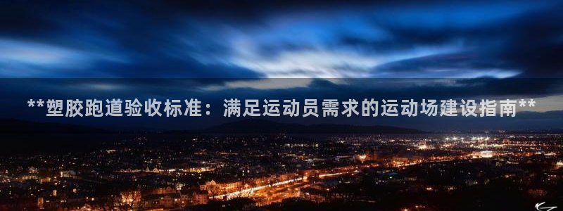 77814红足1世：**塑胶跑道验收标准：满足运动员需求的运动场建设指南**