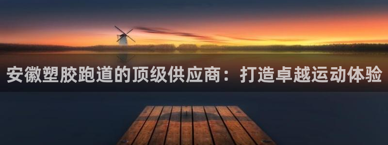 红足1世足球比分预测：安徽塑胶跑道的顶级供应商：打造卓越运动体验
