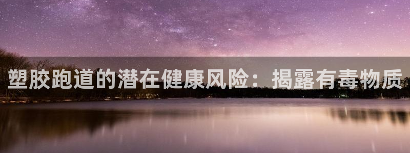 4633333开奖结果4176一点红：塑胶跑道的潜在健康风险：揭露有毒物质