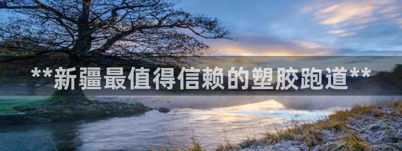 红足1世1站2站管理网：**新疆最值得信赖的塑胶跑道**