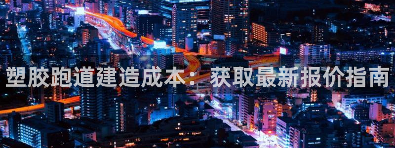 红足一1世皇冠地址：塑胶跑道建造成本：获取最新报价指南