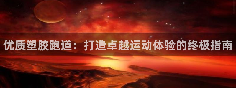 333814红足1世：优质塑胶跑道：打造卓越运动体验的终极指南