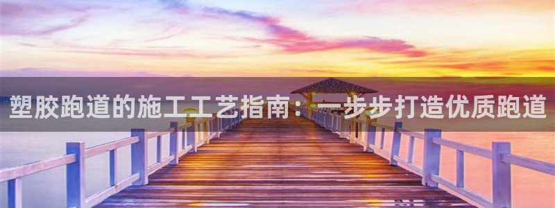 红足1世足球比分预测：塑胶跑道的施工工艺指南：一步步打造优质跑道
