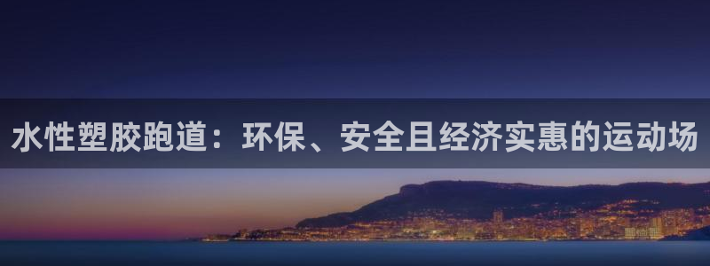 333814红·足一世比分：水性塑胶跑道：环保、安全且经济实惠的运动场