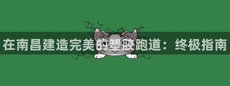 777814红·足一世：在南昌建造完美的塑胶跑道：终极指南