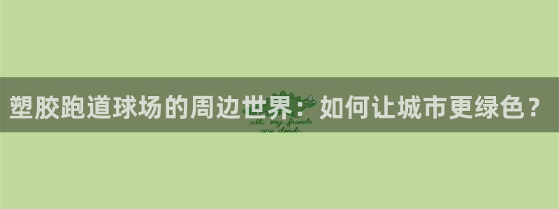 77814红足1世：塑胶跑道球场的周边世界：如何让城市更绿色？