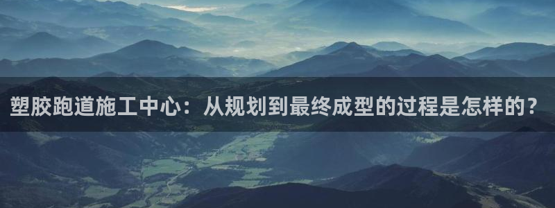 44814红足：塑胶跑道施工中心：从规划到最终成型的过程是怎样的？