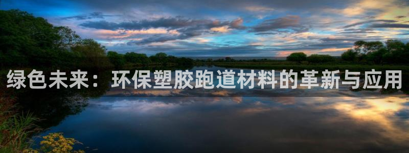777814红·足一世比分：绿色未来：环保塑胶跑道材料的革新与应用