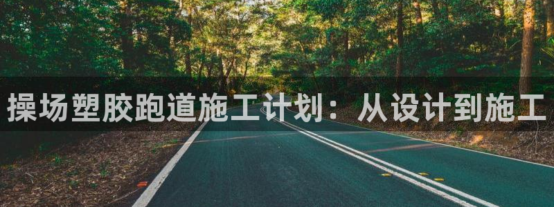 红足一1世皇冠地址：操场塑胶跑道施工计划：从设计到施工